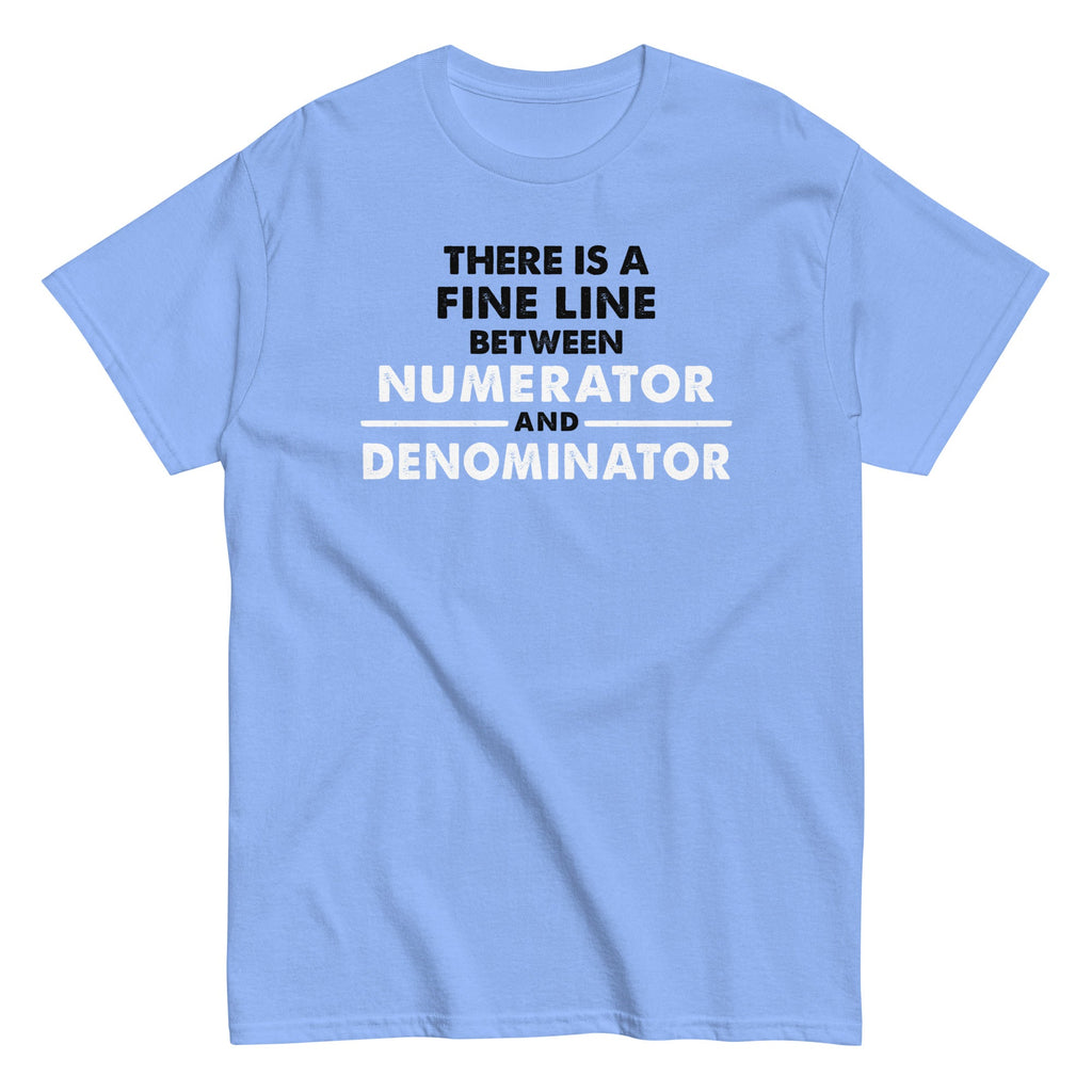 There Is A Fine Line Between Numerator And Denominator Men's Classic Tee