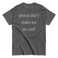 Please Don't Make Me Do Stuff Men's Classic Tee