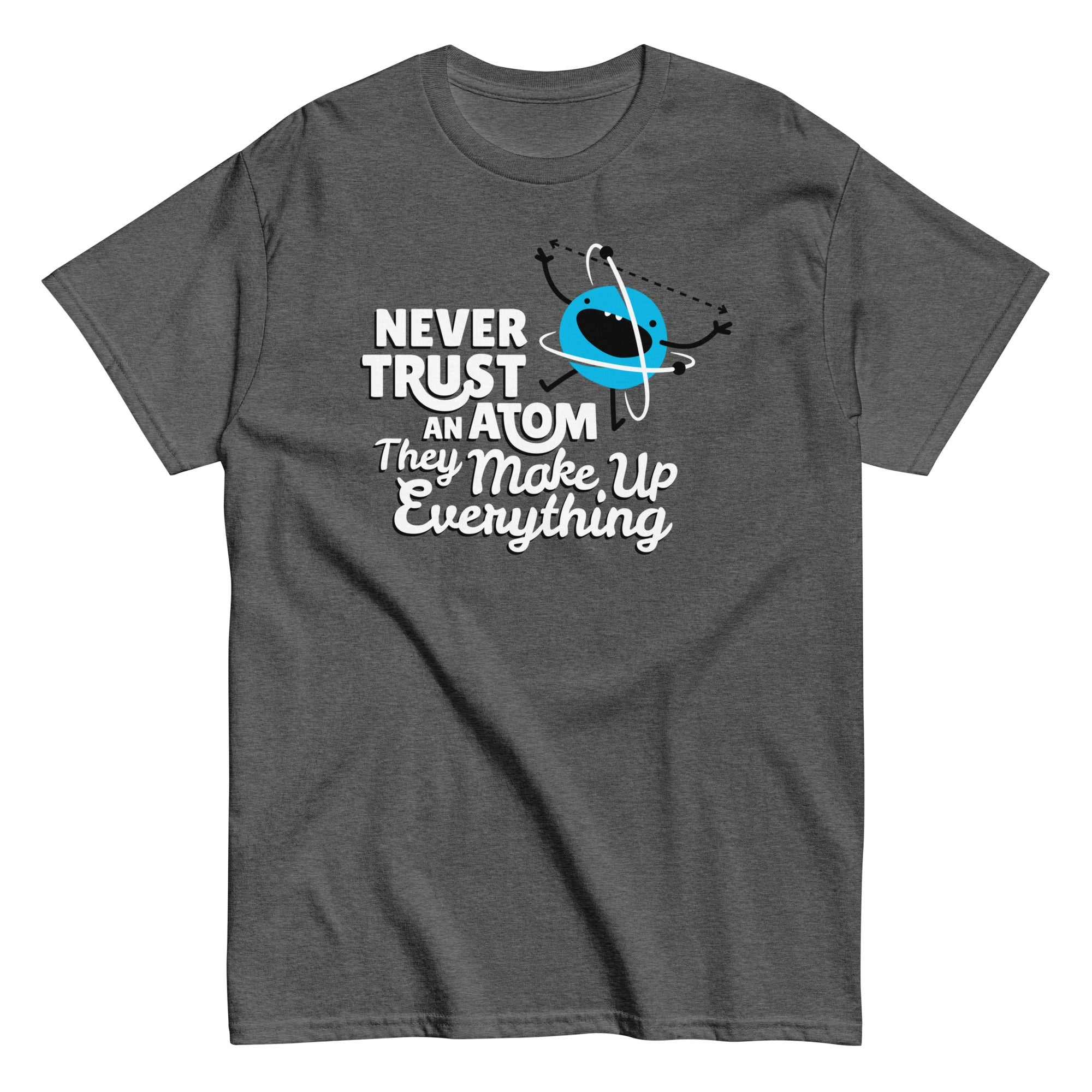 Never Trust An Atom, They Make Up Everything Men's Classic Tee