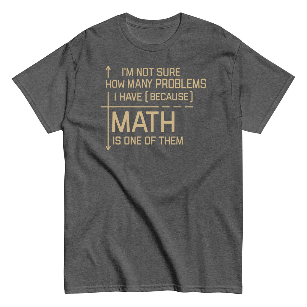 I'm Not Sure How Many Problems I Have Men's Classic Tee