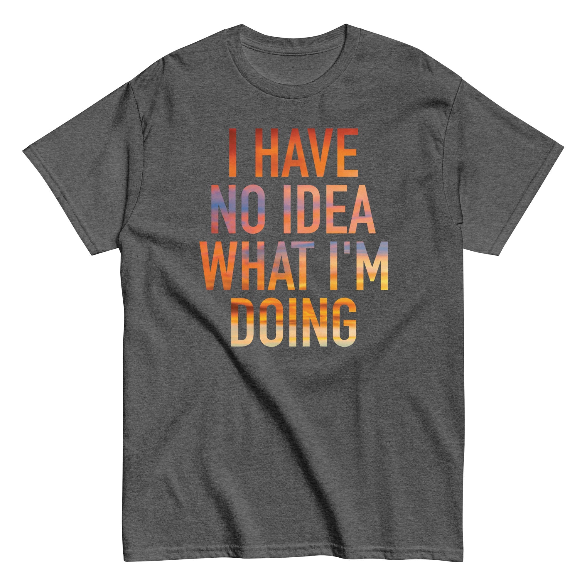 I Have No Idea What I'm Doing Men's Classic Tee