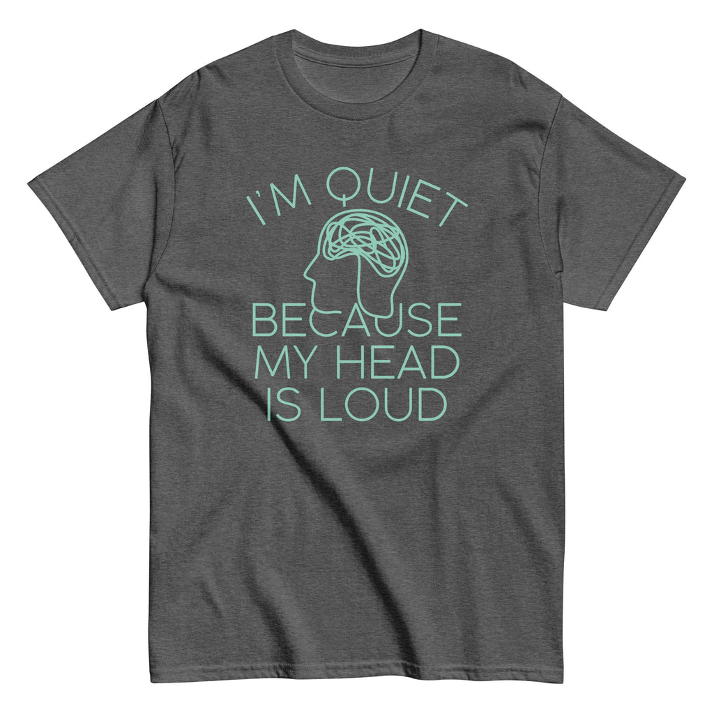 I'm Quiet Because My Head Is Loud Men's Classic Tee