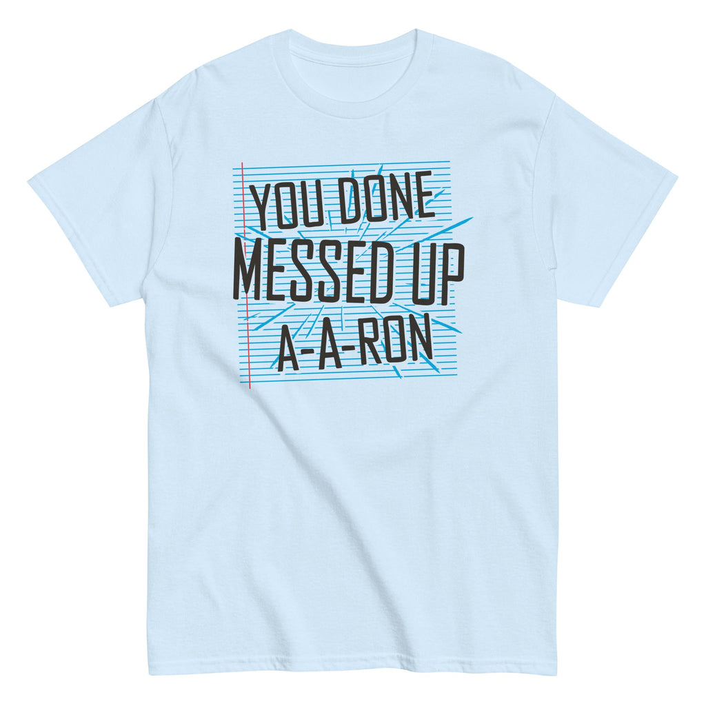 You Done Messed Up A-A-Ron Men's Classic Tee