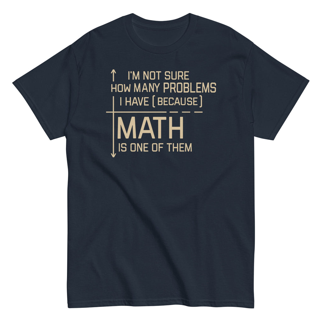 I'm Not Sure How Many Problems I Have Men's Classic Tee