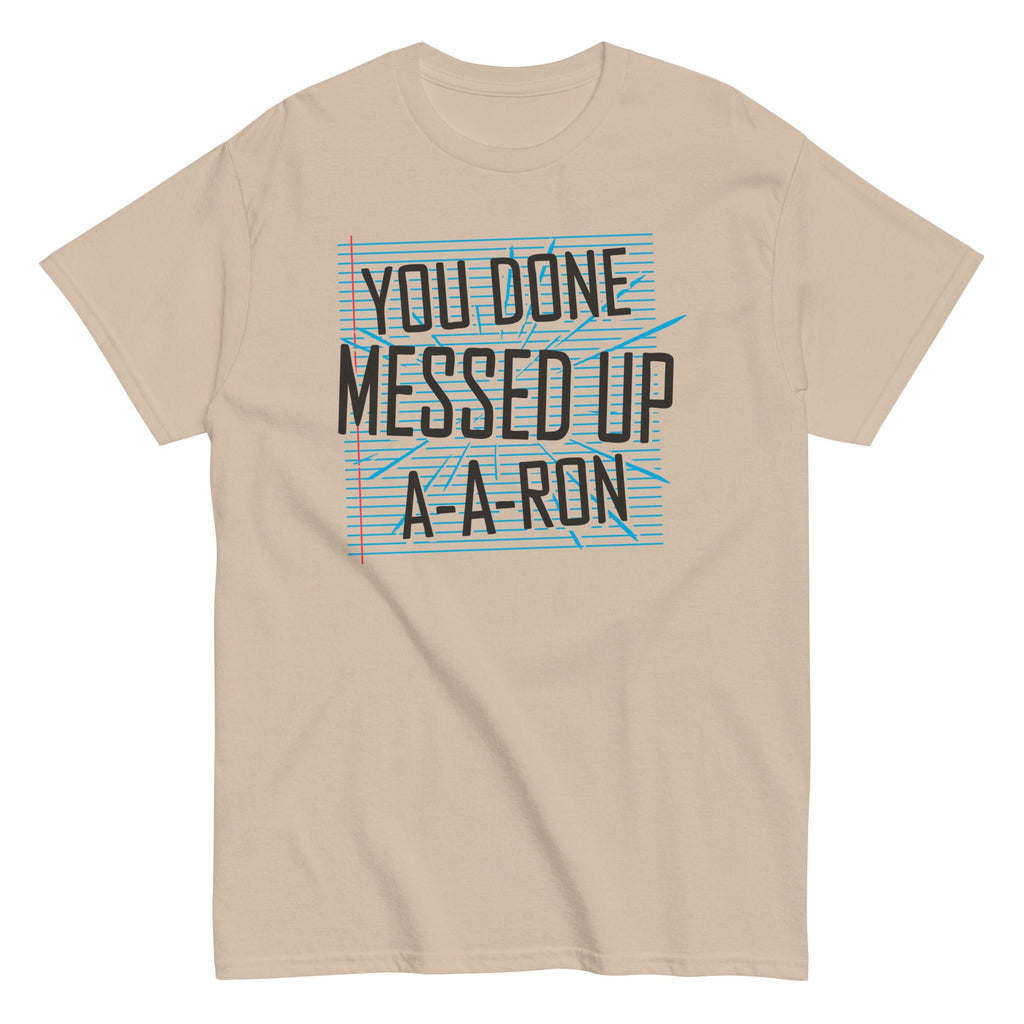 You Done Messed Up A-A-Ron Men's Classic Tee