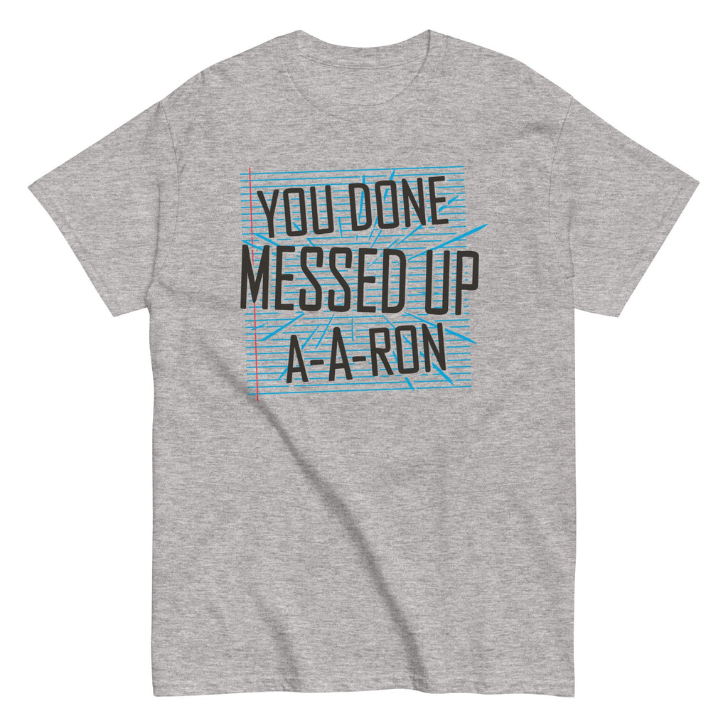 You Done Messed Up A-A-Ron Men's Classic Tee