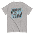 You Done Messed Up A-A-Ron Men's Classic Tee