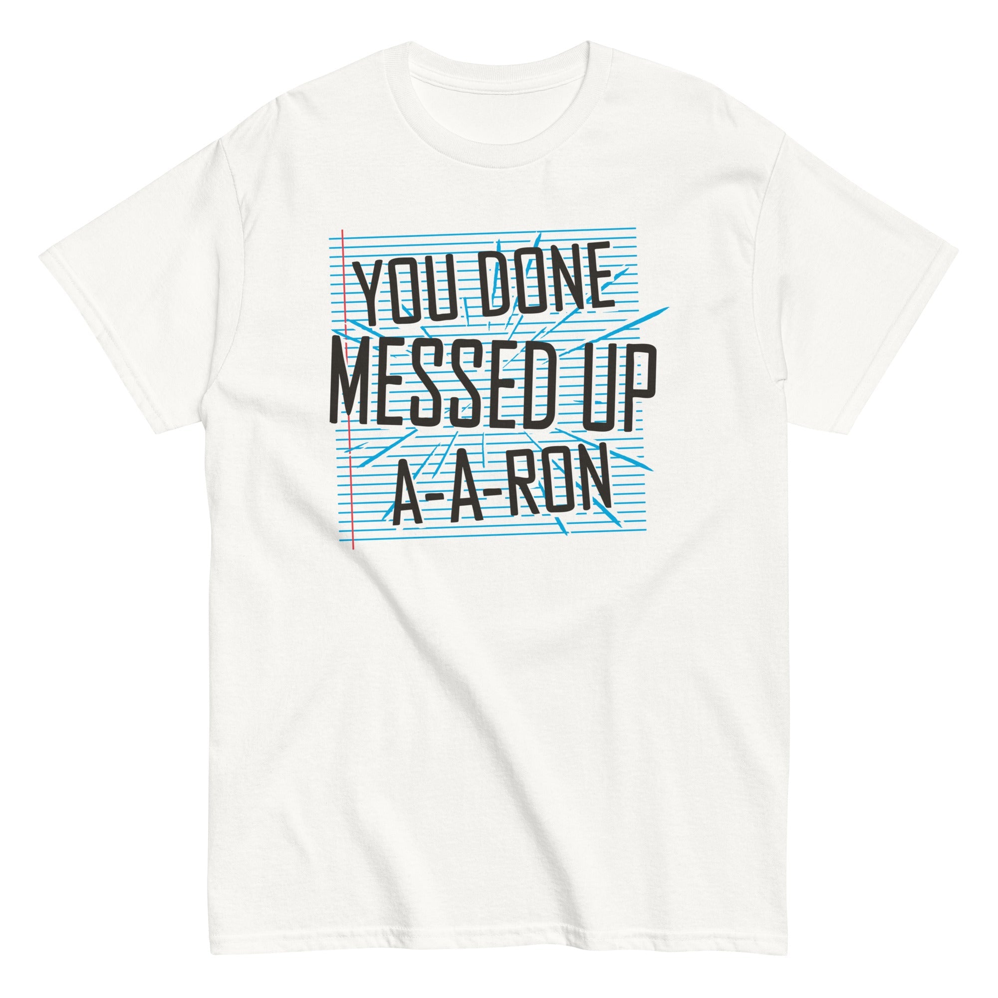 You Done Messed Up A-A-Ron Men's Classic Tee