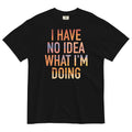 I Have No Idea What I'm Doing Men's Relaxed Fit Tee