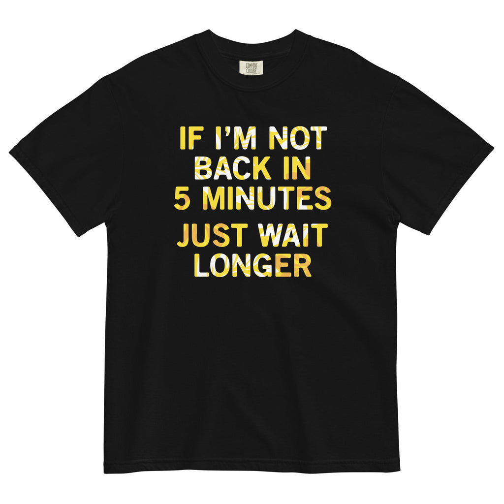 If I'm Not Back In 5 Minutes, Just Wait Longer Men's Relaxed Fit Tee