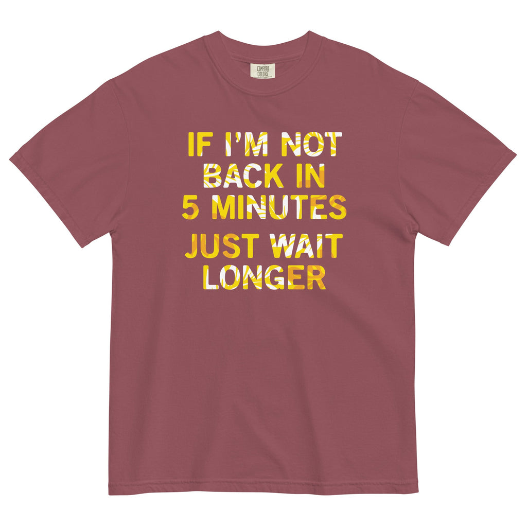 If I'm Not Back In 5 Minutes, Just Wait Longer Men's Relaxed Fit Tee