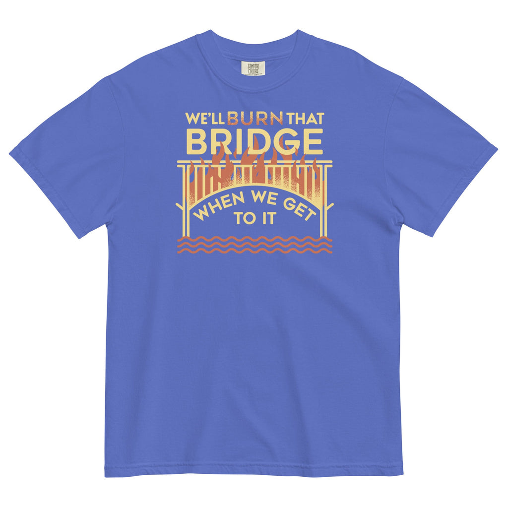 We'll Burn That Bridge When We Get To It Men's Relaxed Fit Tee