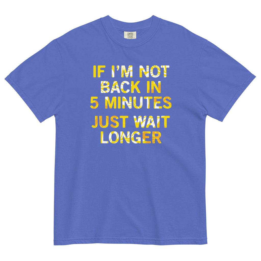 If I'm Not Back In 5 Minutes, Just Wait Longer Men's Relaxed Fit Tee