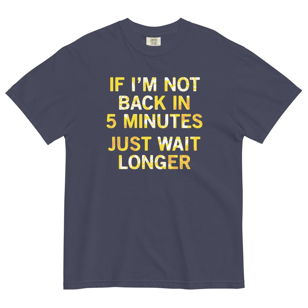 If I'm Not Back In 5 Minutes, Just Wait Longer Men's Relaxed Fit Tee