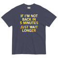 If I'm Not Back In 5 Minutes, Just Wait Longer Men's Relaxed Fit Tee