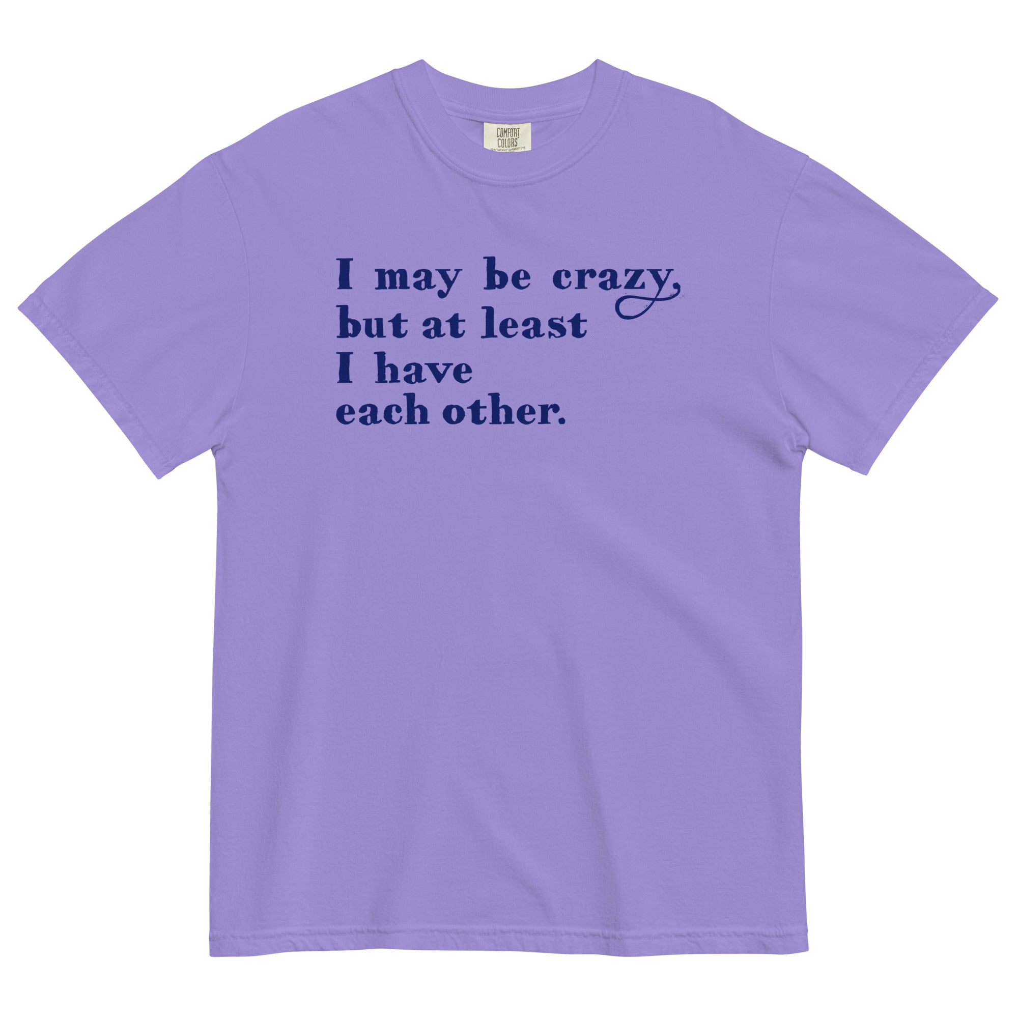 I May Be Crazy But At Least I Have Each Other Men's Relaxed Fit Tee