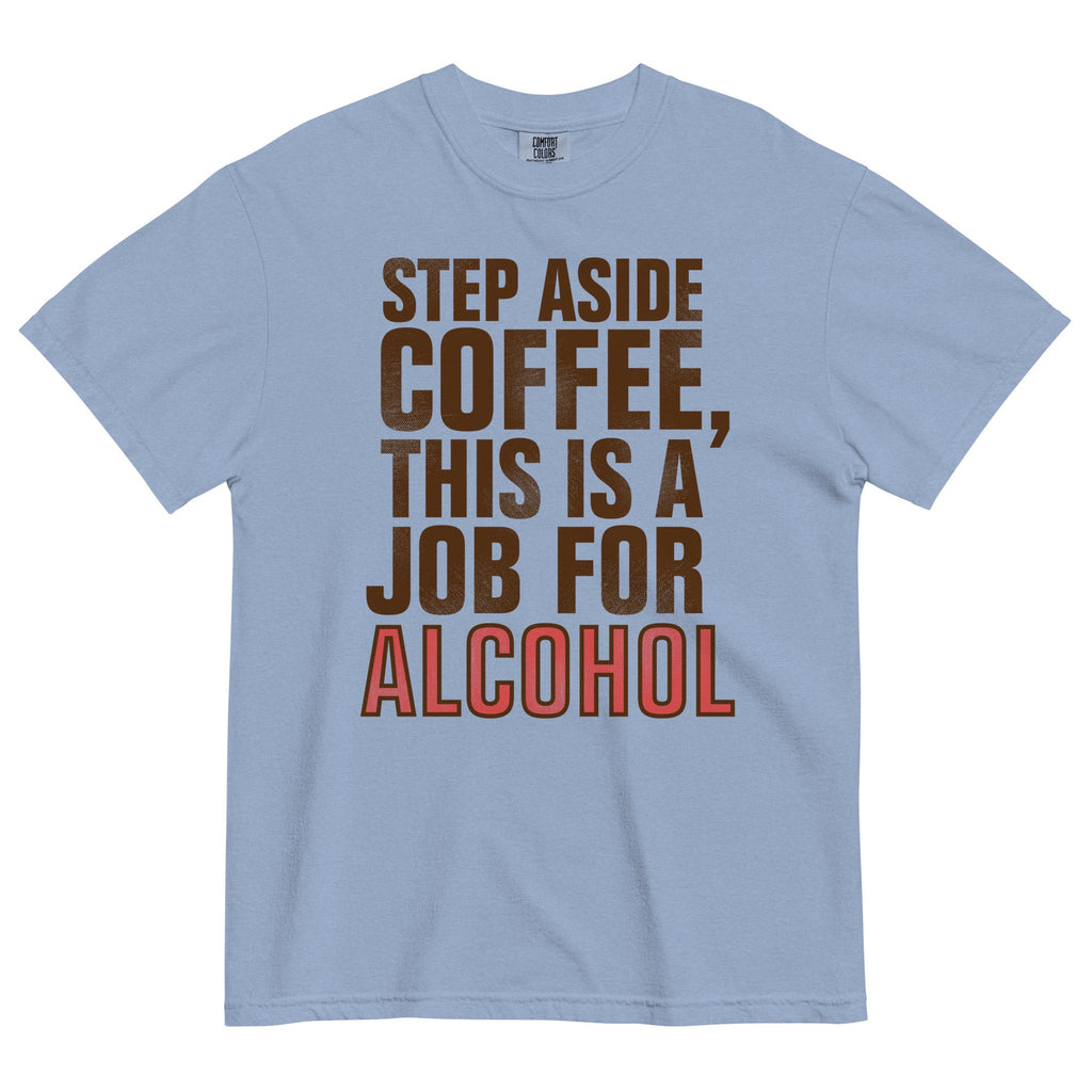 Step Aside Coffee, This Is A Job For Alcohol Men's Relaxed Fit Tee