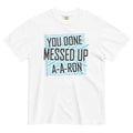 You Done Messed Up A-A-Ron Men's Relaxed Fit Tee