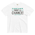 So You're Telling Me There's A Chance Men's Relaxed Fit Tee