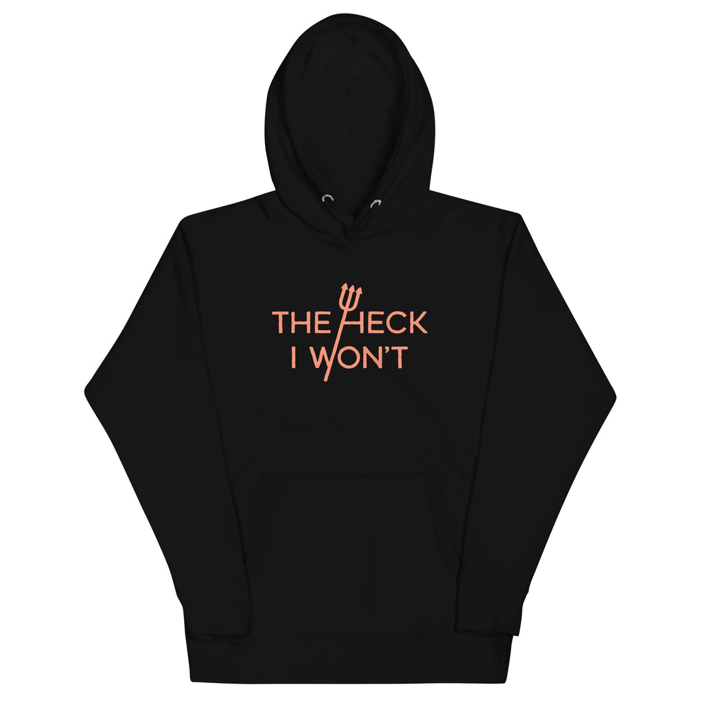 The Heck I Won't Unisex Hoodie