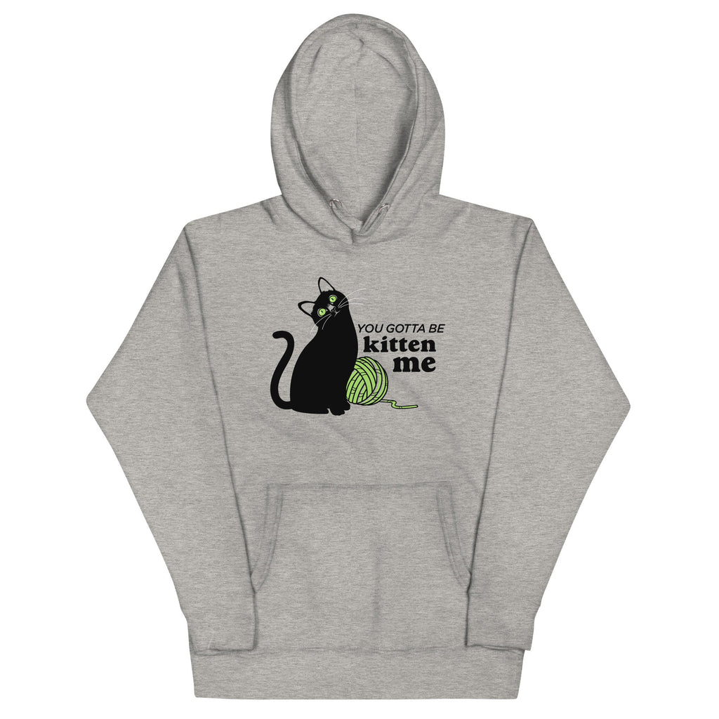 You Gotta Be Kitten Me Unisex Hoodie