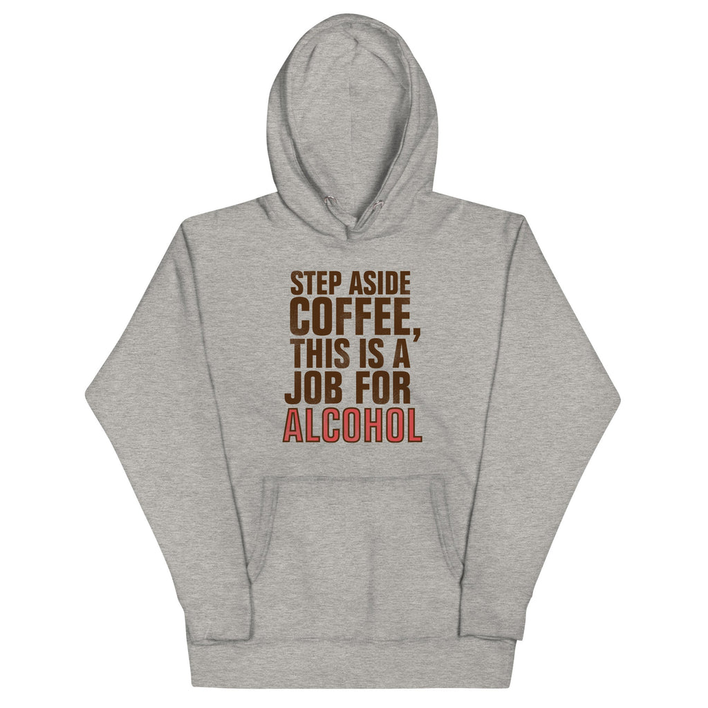 Step Aside Coffee, This Is A Job For Alcohol Unisex Hoodie