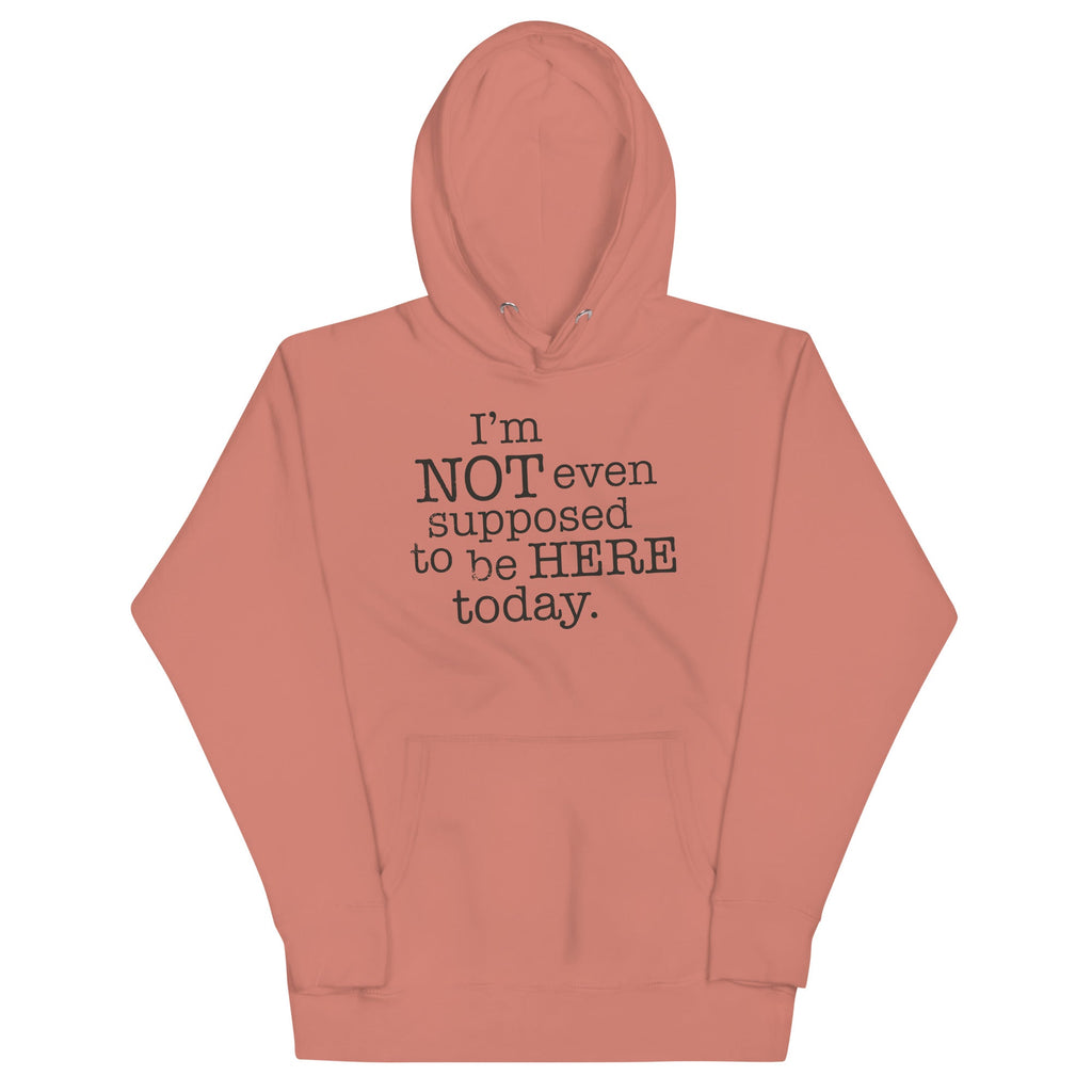 I'm Not Even Supposed To Be Here Today Unisex Hoodie