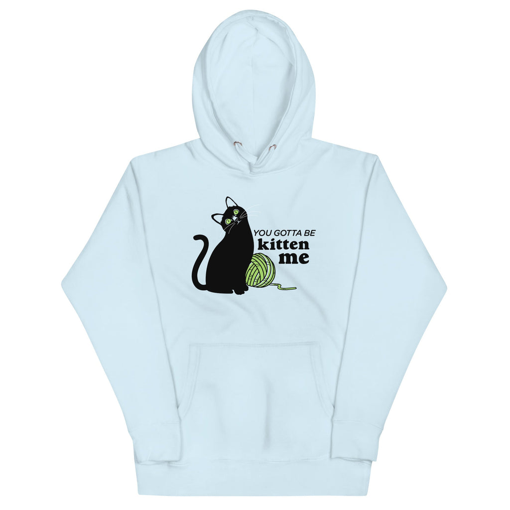 You Gotta Be Kitten Me Unisex Hoodie