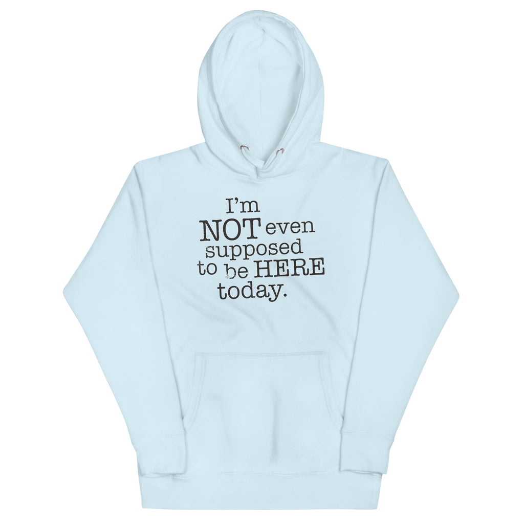 I'm Not Even Supposed To Be Here Today Unisex Hoodie