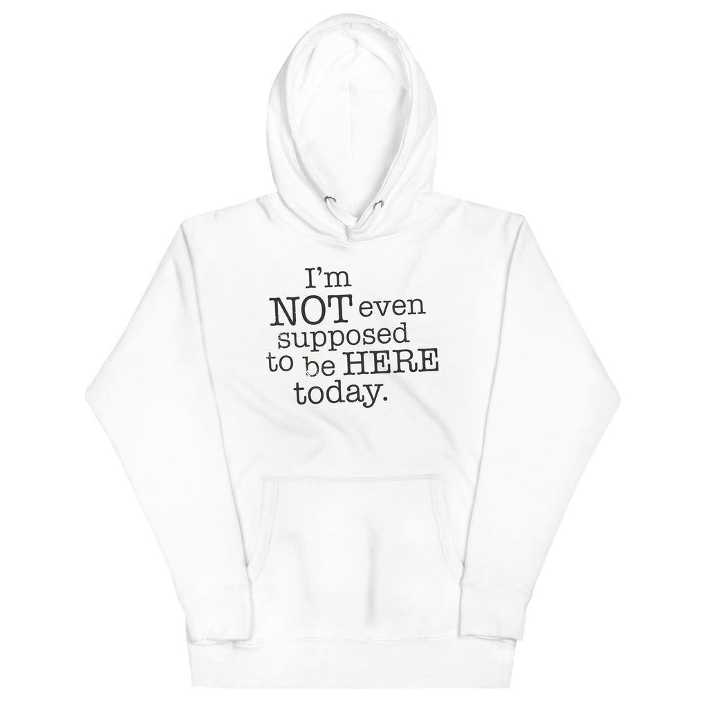 I'm Not Even Supposed To Be Here Today Unisex Hoodie
