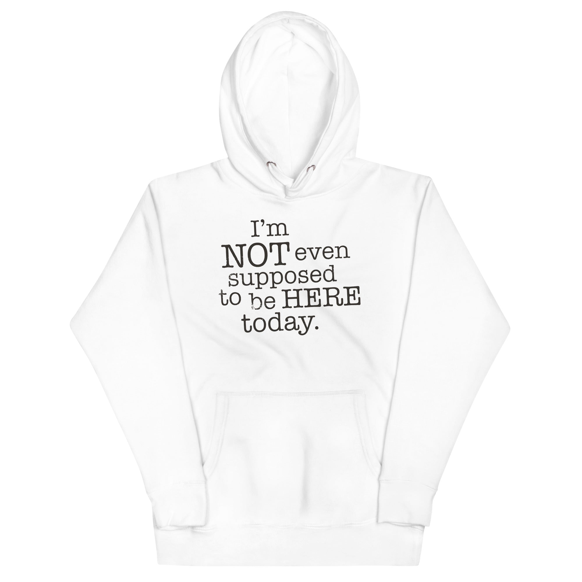 I'm Not Even Supposed To Be Here Today Unisex Hoodie