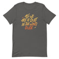All We Are Is Dust In The Wind, Dude Men's Signature Tee