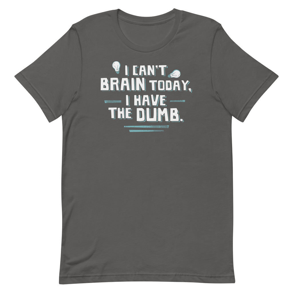 I Can't Brain Today, I Have The Dumb. Men's Signature Tee