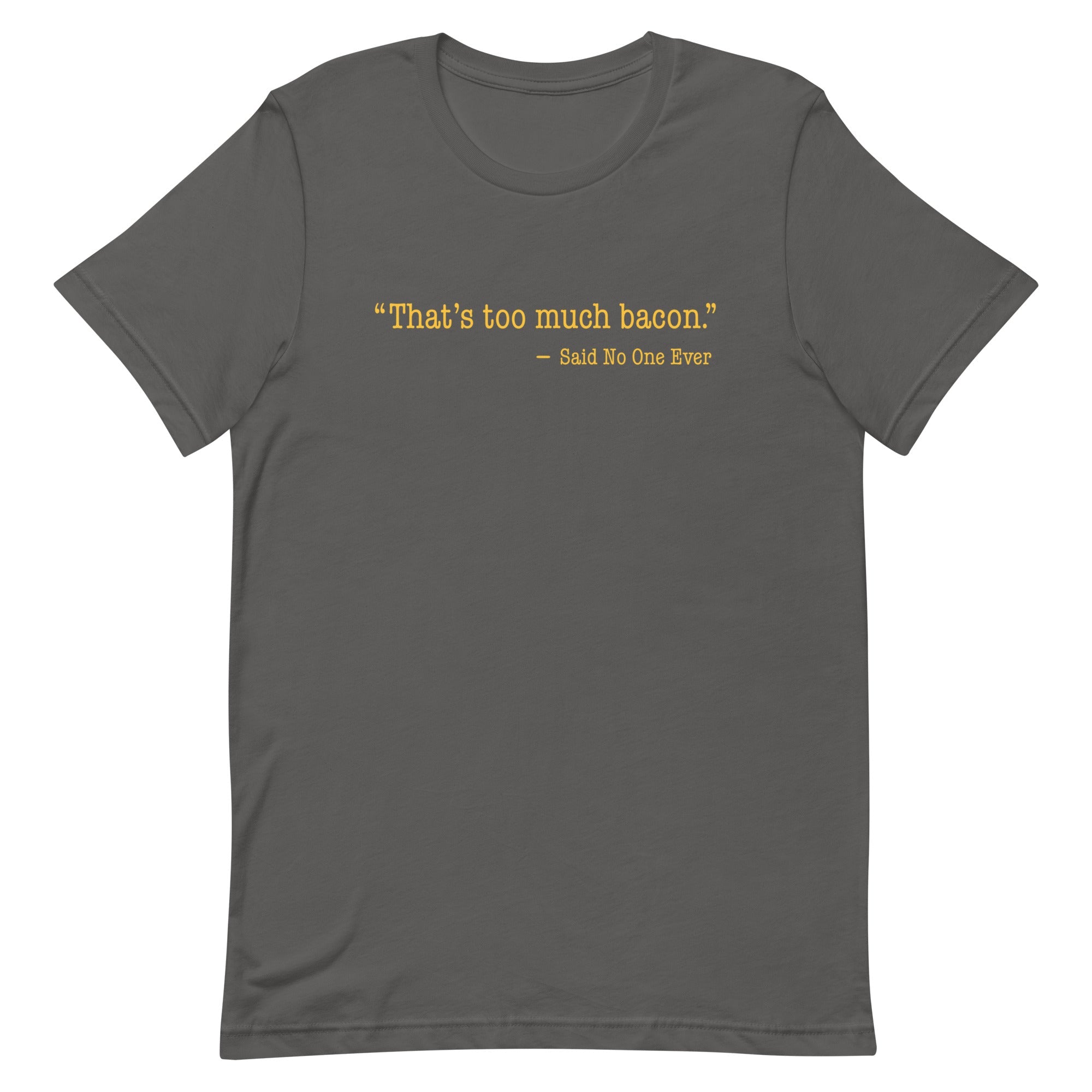 That's Too Much Bacon, Said No One Ever Men's Signature Tee
