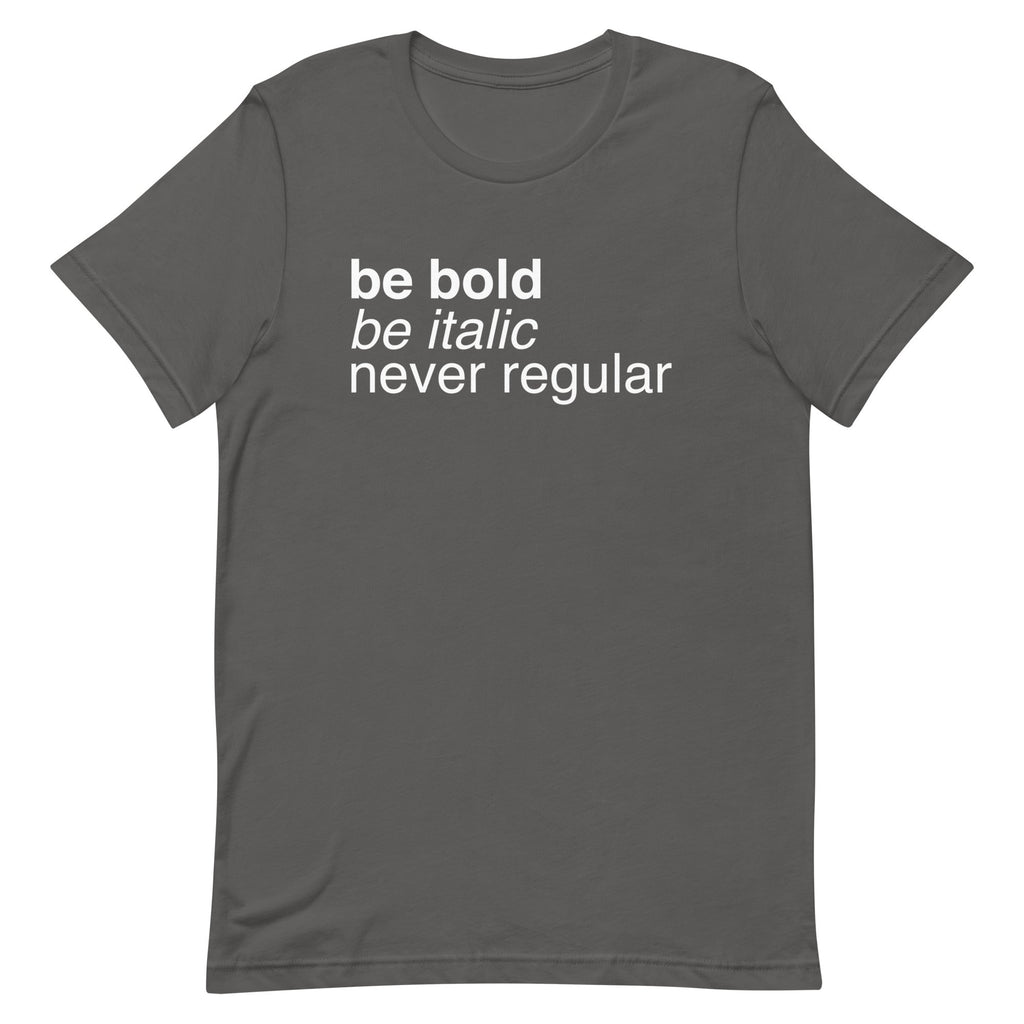 Be Bold Be Italic Never Regular Men's Signature Tee