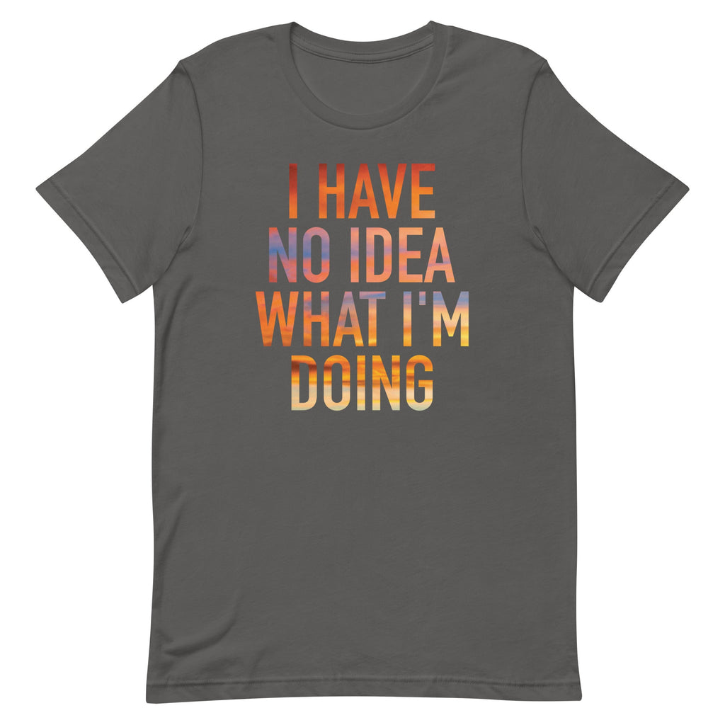 I Have No Idea What I'm Doing Men's Signature Tee