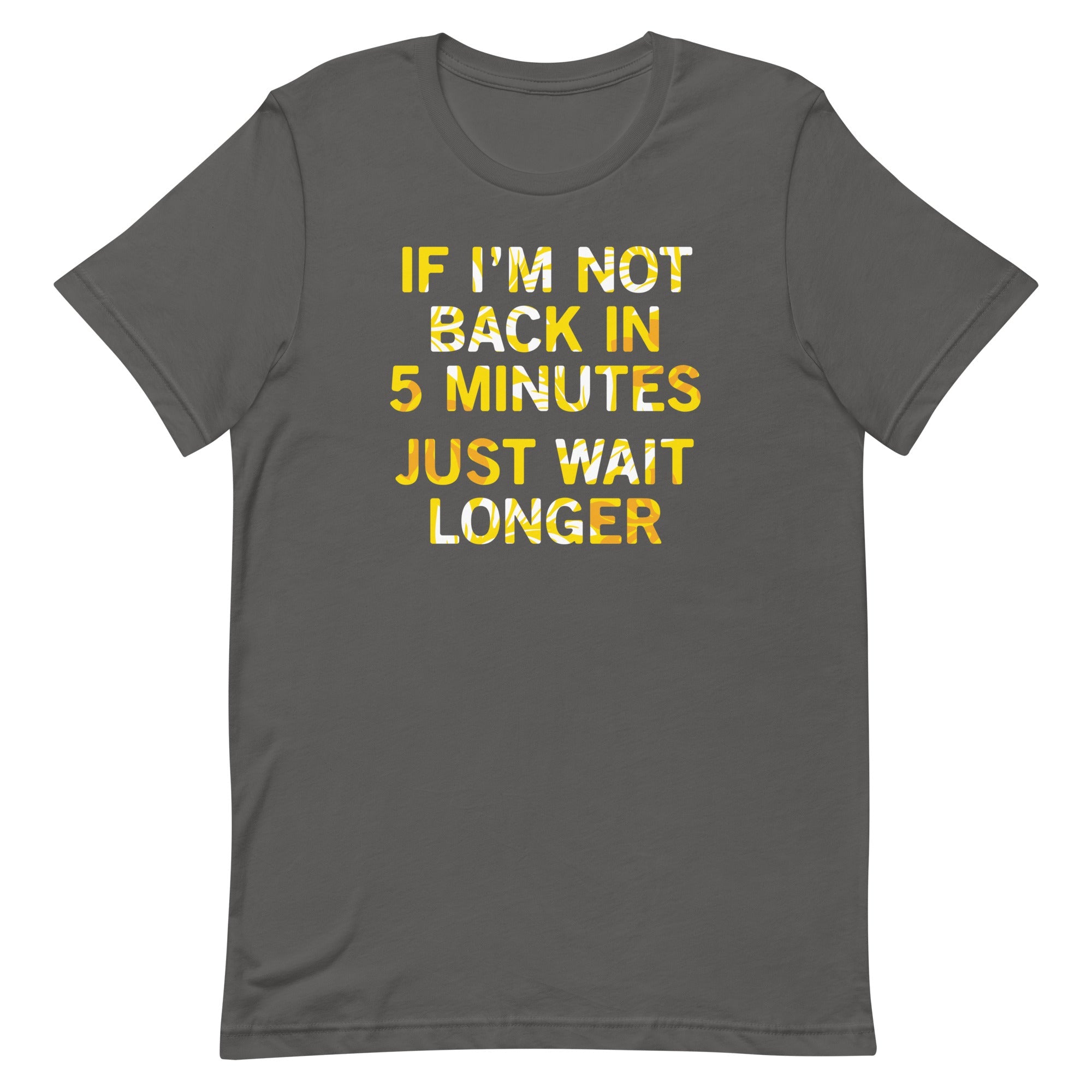 If I'm Not Back In 5 Minutes, Just Wait Longer Men's Signature Tee