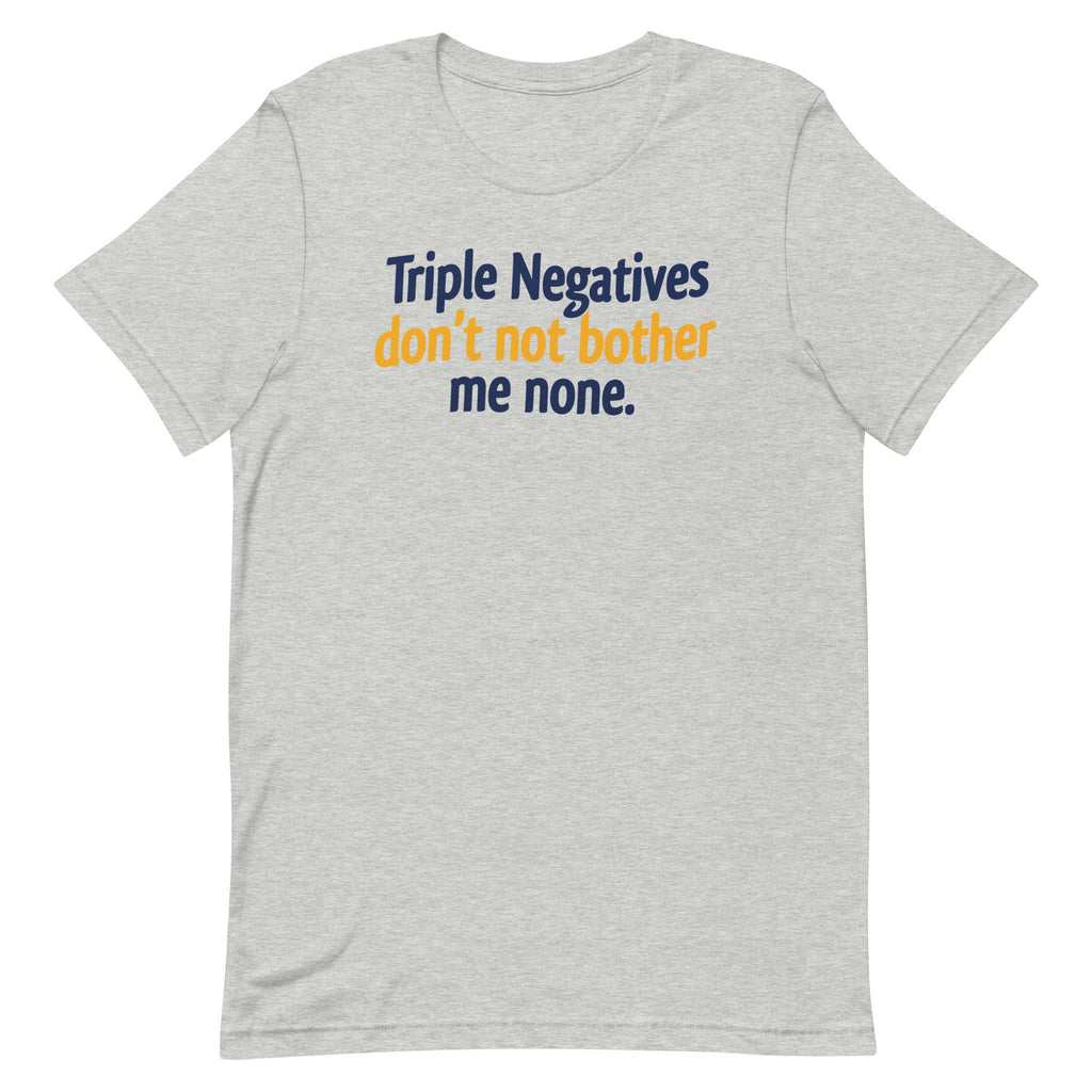 Triple Negatives Don't Not Bother Me None Men's Signature Tee