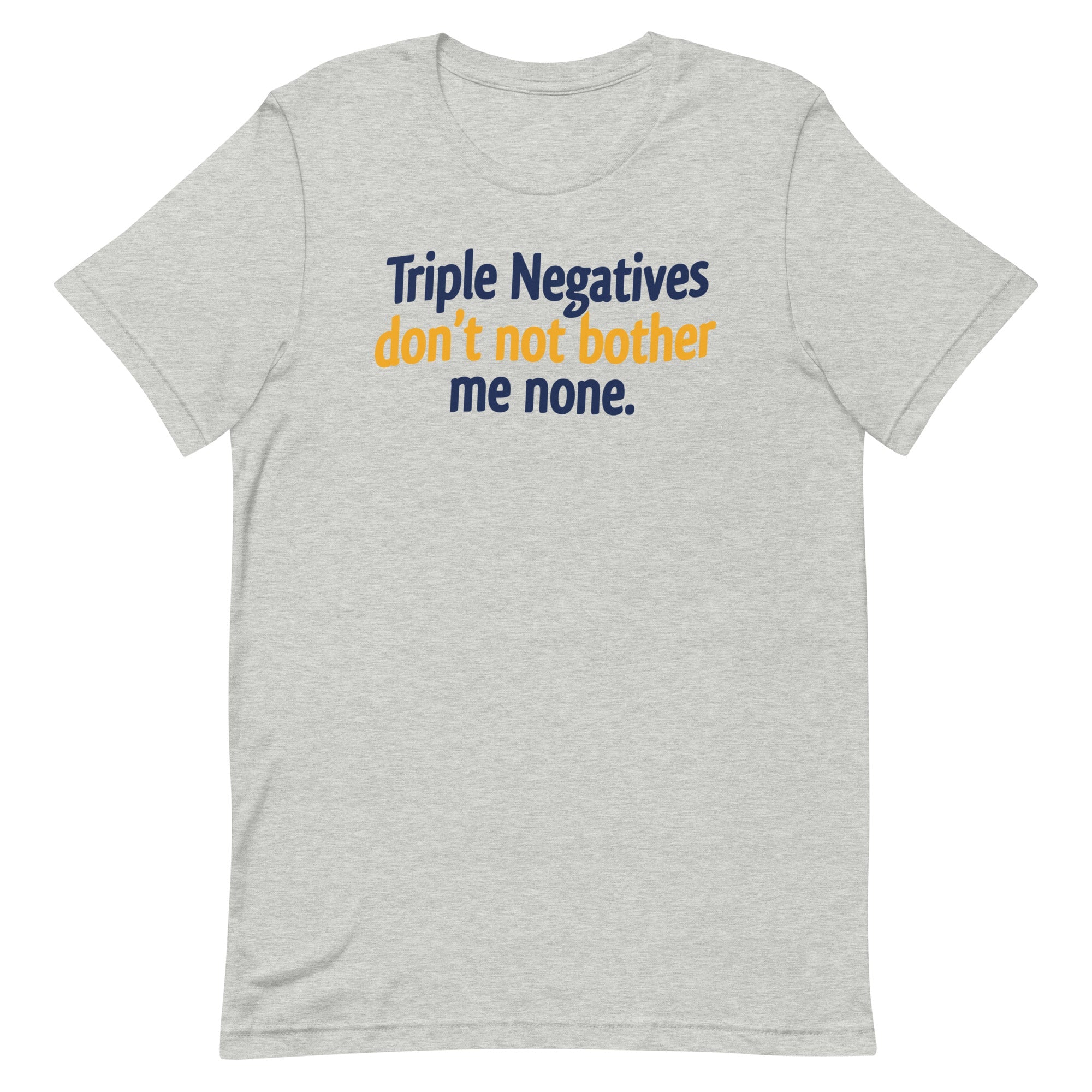Triple Negatives Don't Not Bother Me None Men's Signature Tee