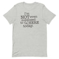 I'm Not Even Supposed To Be Here Today Men's Signature Tee