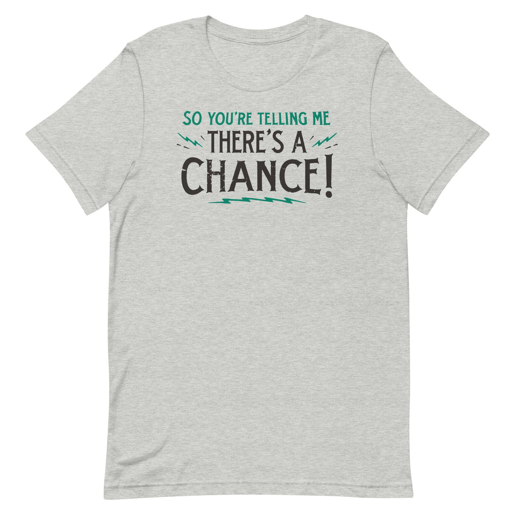 So You're Telling Me There's A Chance Men's Signature Tee