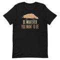 Be Whatever You Want To Be Men's Signature Tee