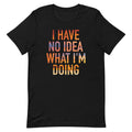 I Have No Idea What I'm Doing Men's Signature Tee