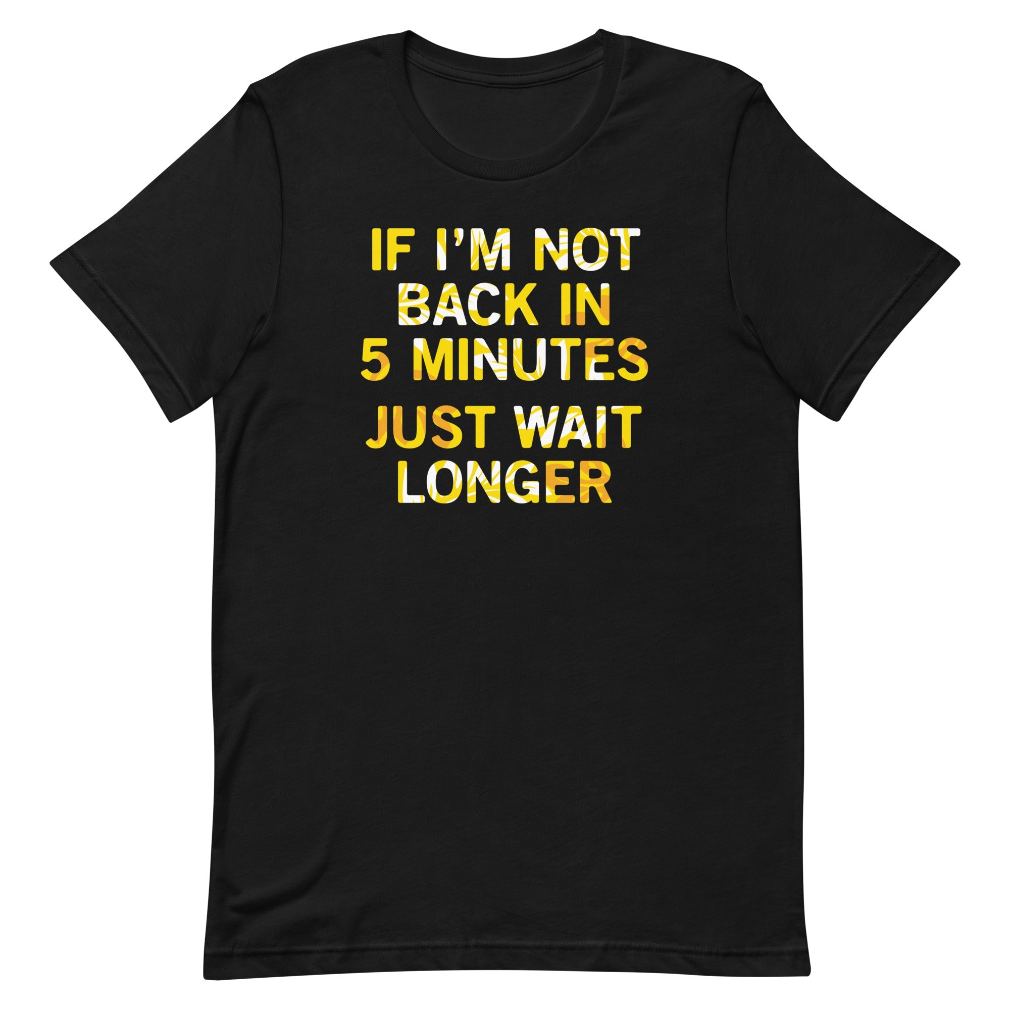 If I'm Not Back In 5 Minutes, Just Wait Longer Men's Signature Tee