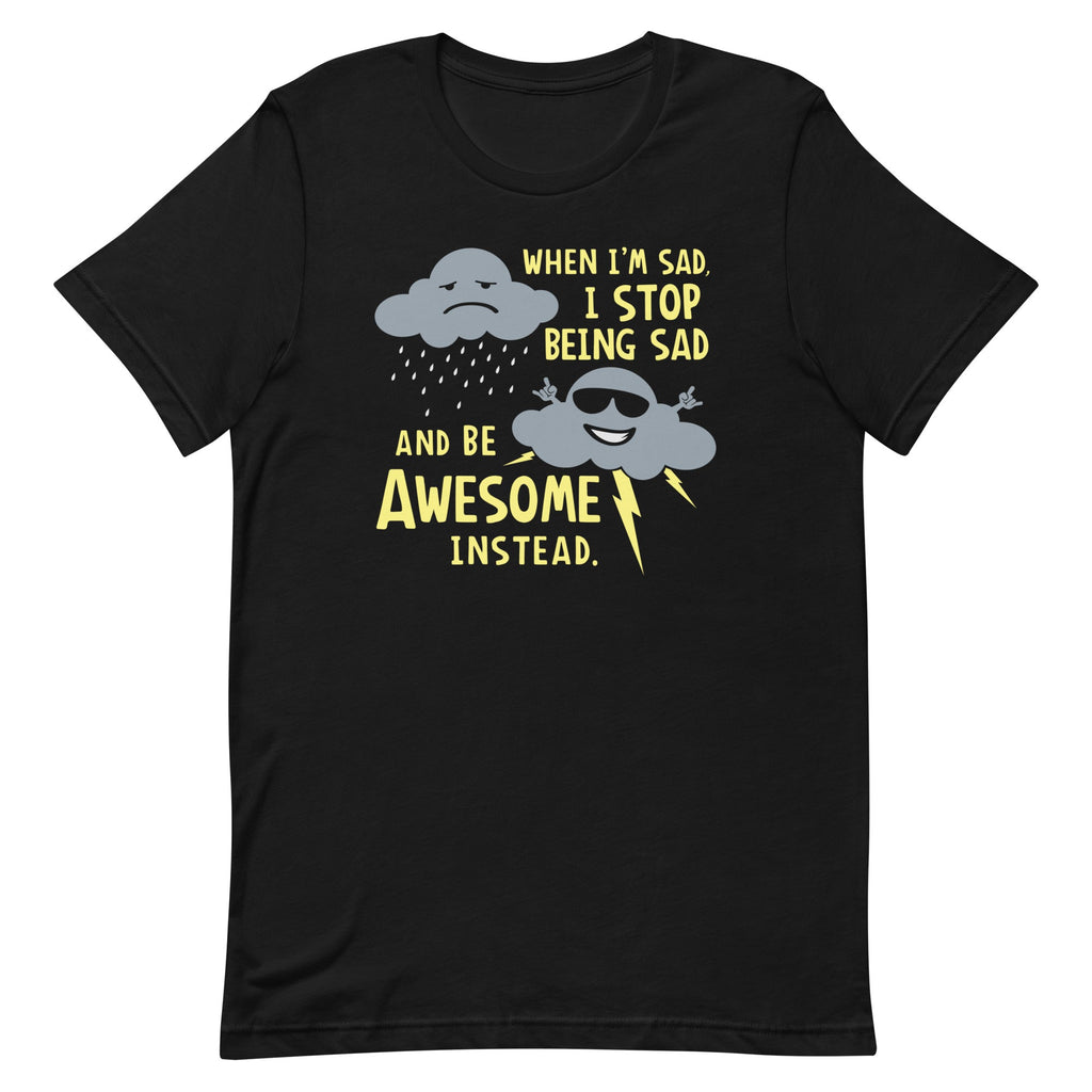 When I'm Sad, I Stop Being Sad And Be Awesome Instead Men's Signature Tee