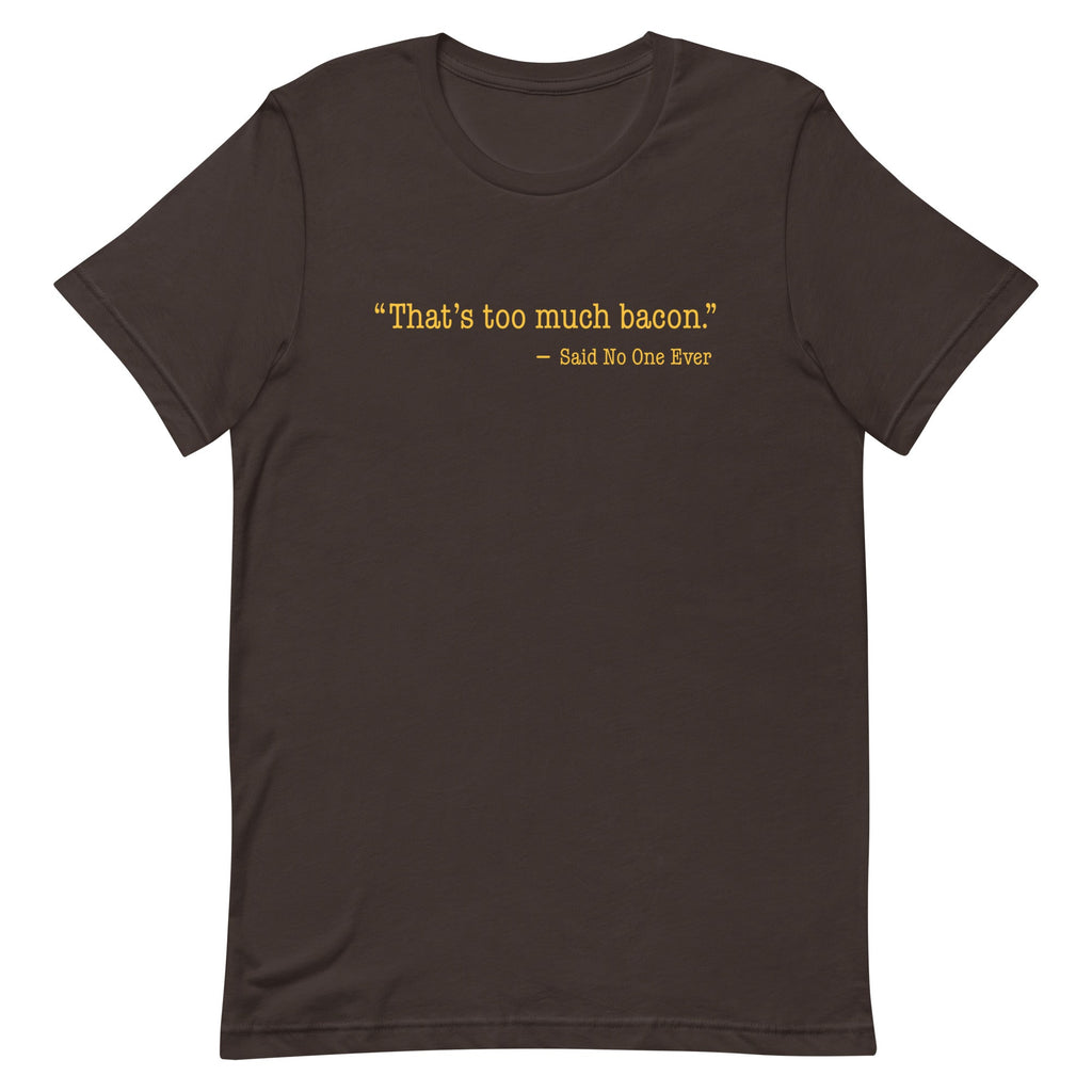 That's Too Much Bacon, Said No One Ever Men's Signature Tee