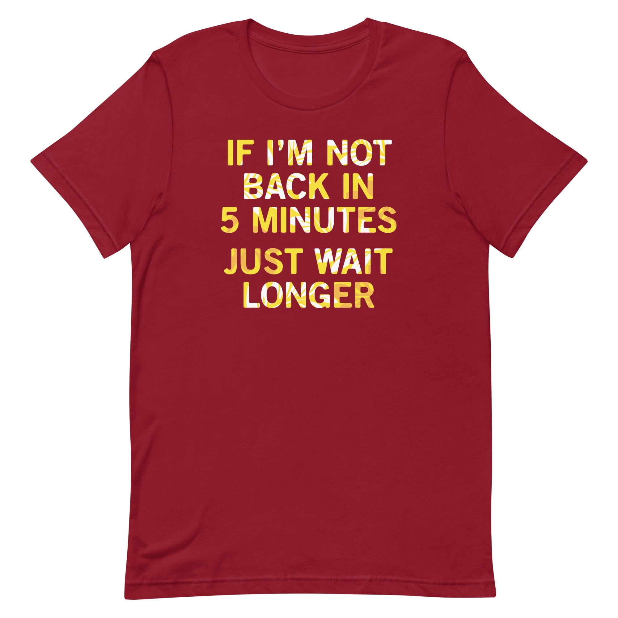 If I'm Not Back In 5 Minutes, Just Wait Longer Men's Signature Tee
