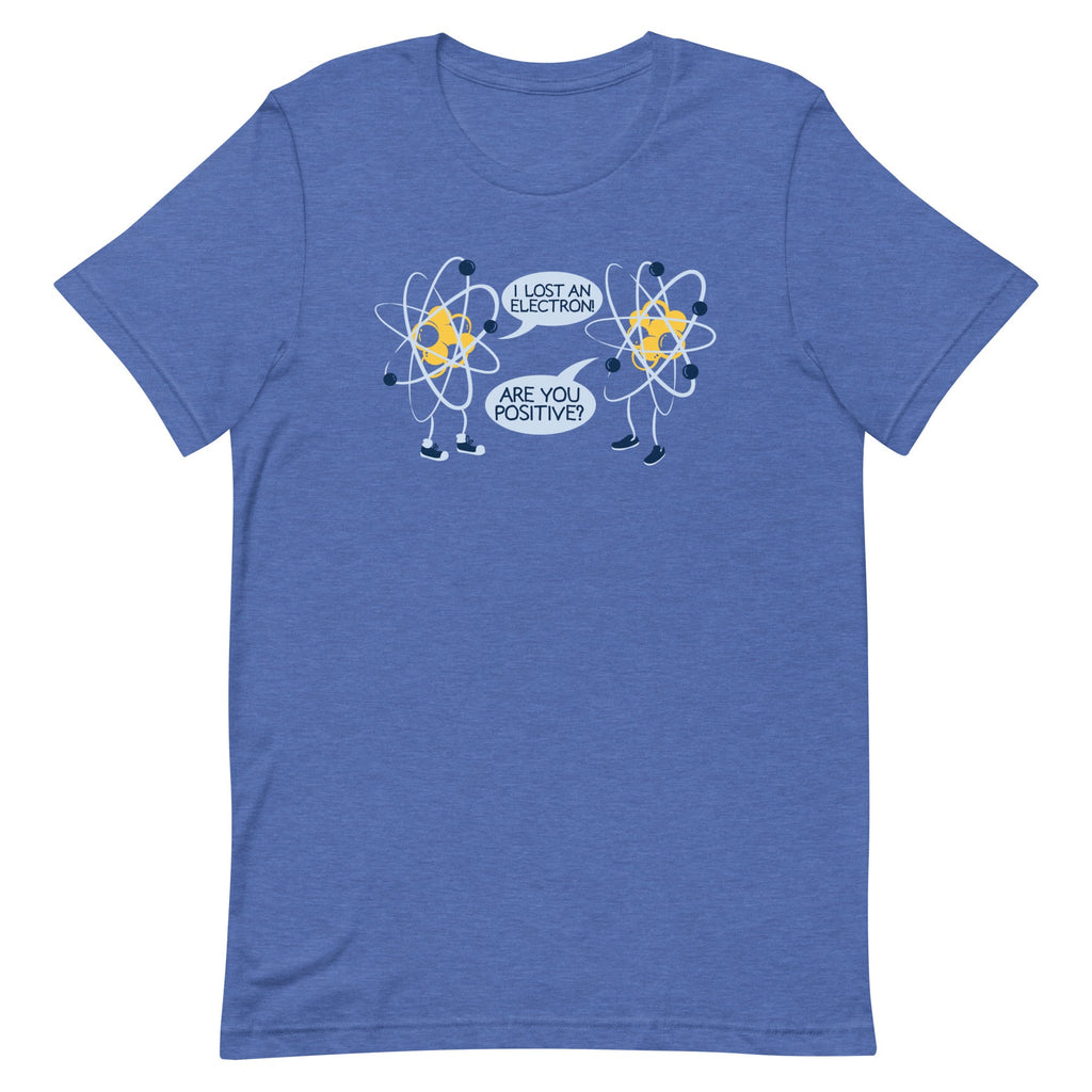 I Lost An Electron. Are You Positive? Men's Signature Tee