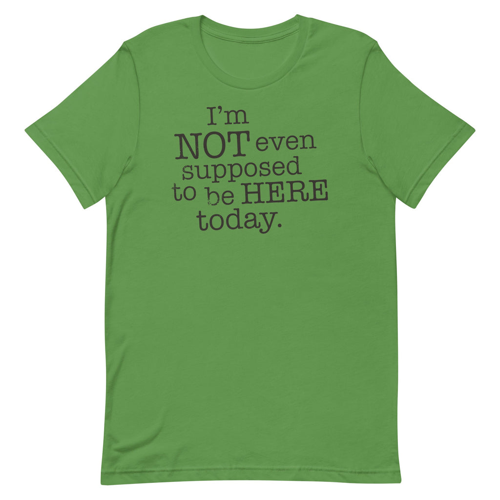 I'm Not Even Supposed To Be Here Today Men's Signature Tee