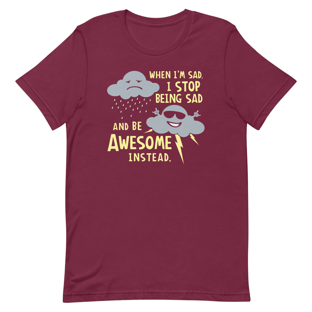 When I'm Sad, I Stop Being Sad And Be Awesome Instead Men's Signature Tee